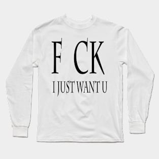 fuck i want u Long Sleeve T-Shirt